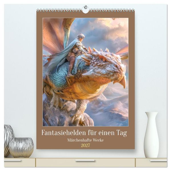 Fantasiehelden für einen Tag - Märchenhafte Werke (hochwertiger Premium Wandkalender 2027 DIN A2 hoch) Kunstdruck in Hochglanz