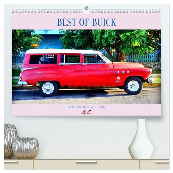 BEST OF BUICK - Ein Kombi-Klassiker in Kuba (hochwertiger Premium Wandkalender 2027 DIN A2 quer) Kunstdruck in Hochglanz