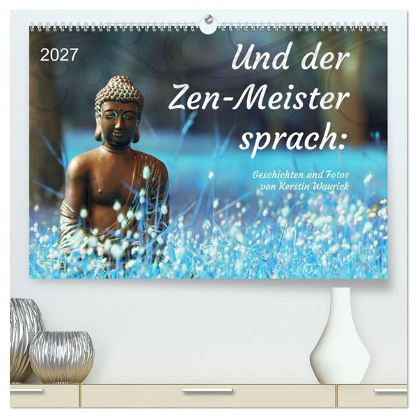 Und der Zen-Meister sprach (hochwertiger Premium Wandkalender 2027 DIN A2 quer) Kunstdruck in Hochglanz