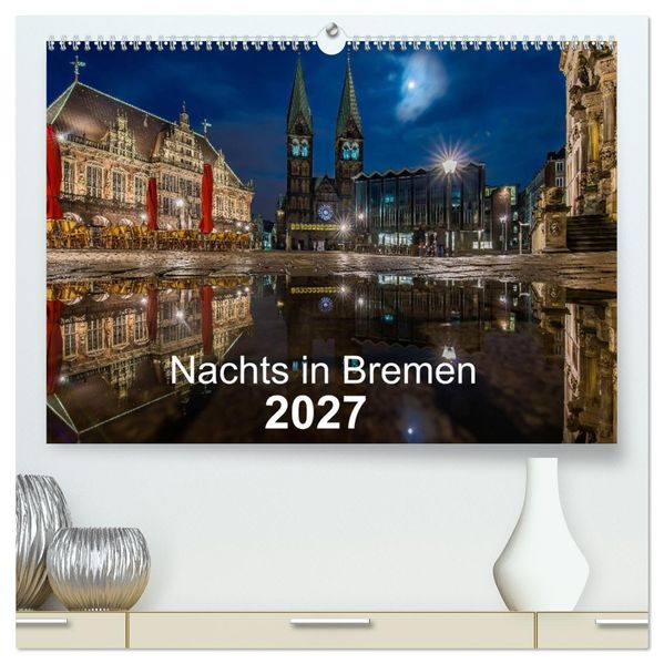 Nachts in Bremen (hochwertiger Premium Wandkalender 2027 DIN A2 quer) Kunstdruck in Hochglanz