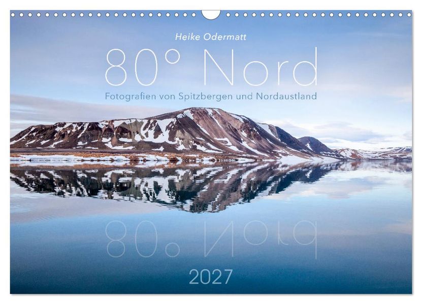 Heike Odermatt: 80° Nord - Fotografien von Spitzbergen und Nordaustland (Wandkalender 2027 DIN A3 quer) CALVENDO Monatskalender
