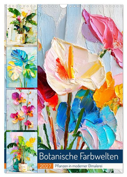 Botanische Farbwelten. Pflanzen in moderner Ölmalerei (Wandkalender 2027 DIN A3 hoch) CALVENDO Monatskalender