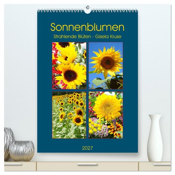 Sonnenblumen - Strahlende Blüten (hochwertiger Premium Wandkalender 2027 DIN A2 hoch) Kunstdruck in Hochglanz