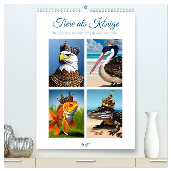 Tiere als Könige (hochwertiger Premium Wandkalender 2027 DIN A2 hoch) Kunstdruck in Hochglanz