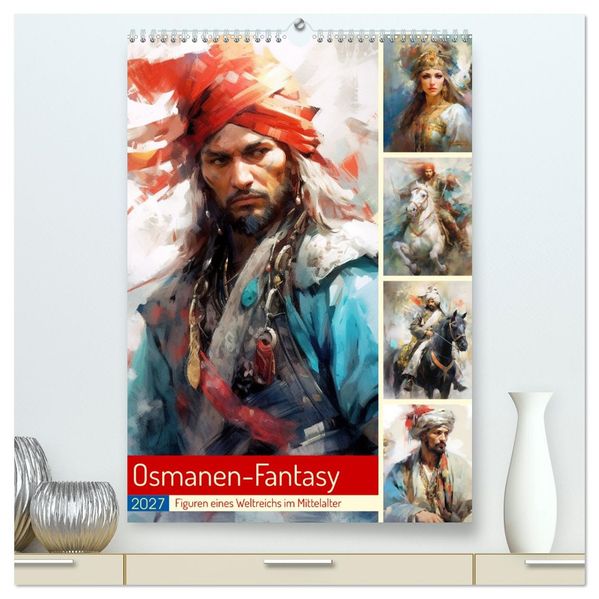 Osmanen-Fantasy. Figuren eines Weltreichs im Mittelalter (hochwertiger Premium Wandkalender 2027 DIN A2 hoch) Kunstdruck in Hochglanz