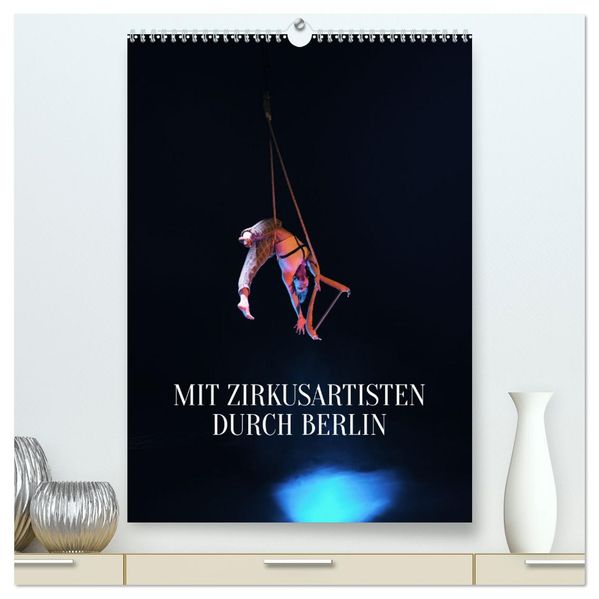 Mit Zirkusartisten durch Berlin (hochwertiger Premium Wandkalender 2027 DIN A2 hoch) Kunstdruck in Hochglanz