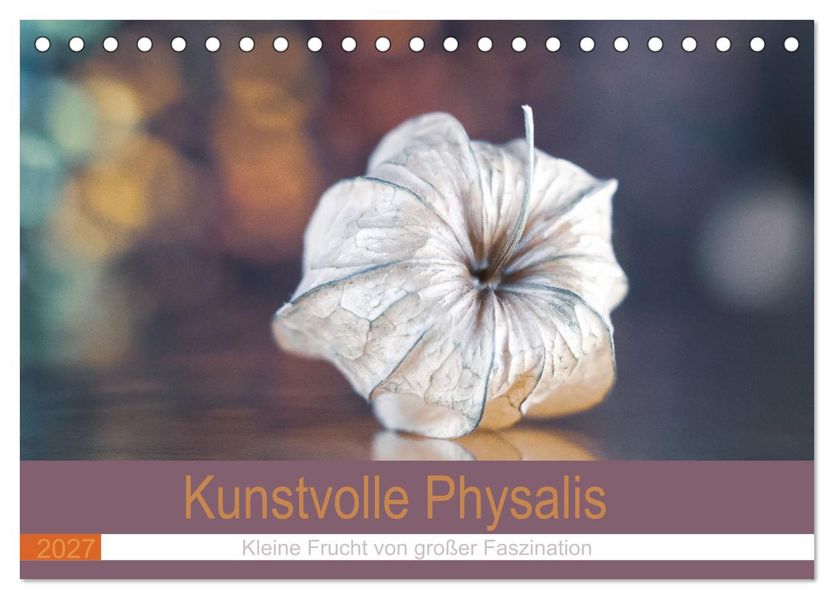 Kunstvolle Physalis-Kleine Frucht von großer Faszination (Tischkalender 2027 DIN A5 quer) CALVENDO Monatskalender