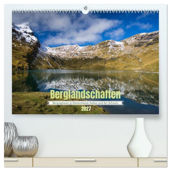 Berglandschaften - Deutschland Italien und Schweiz (hochwertiger Premium Wandkalender 2027 DIN A2 quer) Kunstdruck in Hochglanz