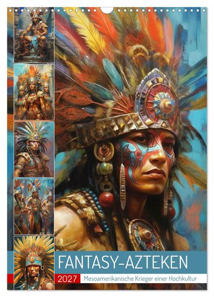 Fantasy-Azteken. Mesoamerikanische Krieger einer Hochkultur (Wandkalender 2027 DIN A3 hoch) CALVENDO Monatskalender