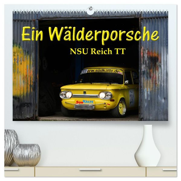 Ein Wälderporsche - NSU Reich TT (hochwertiger Premium Wandkalender 2027 DIN A2 quer) Kunstdruck in Hochglanz