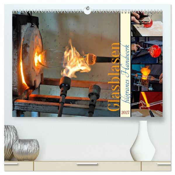 Glasblasen filigranes Handwerk (hochwertiger Premium Wandkalender 2027 DIN A2 quer) Kunstdruck in Hochglanz