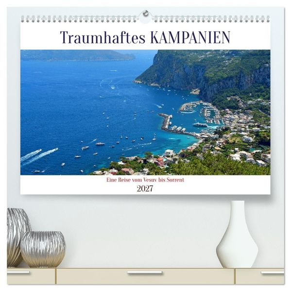 Traumhaftes KAMPANIEN eine Reise vom Vesuv bis Sorrent (hochwertiger Premium Wandkalender 2027 DIN A2 quer) Kunstdruck in Hochglanz