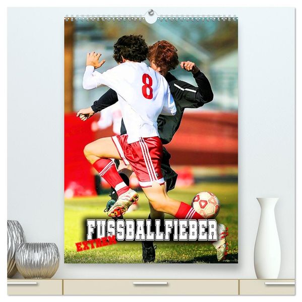 Fußballfieber extrem (hochwertiger Premium Wandkalender 2027 DIN A2 hoch) Kunstdruck in Hochglanz