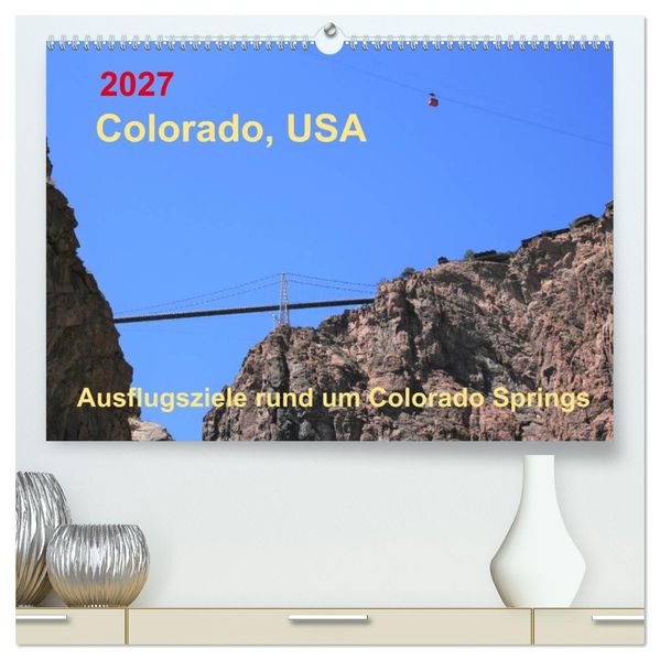 Colorado USA - Ausflugsziele rund um Colorado Springs (hochwertiger Premium Wandkalender 2027 DIN A2 quer) Kunstdruck in Hochglanz