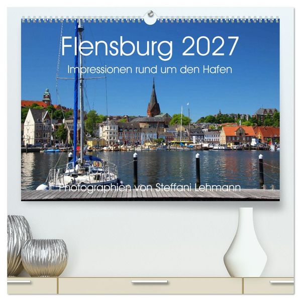 Flensburg 2027. Impressionen rund um den Hafen (hochwertiger Premium Wandkalender 2027 DIN A2 quer) Kunstdruck in Hochglanz
