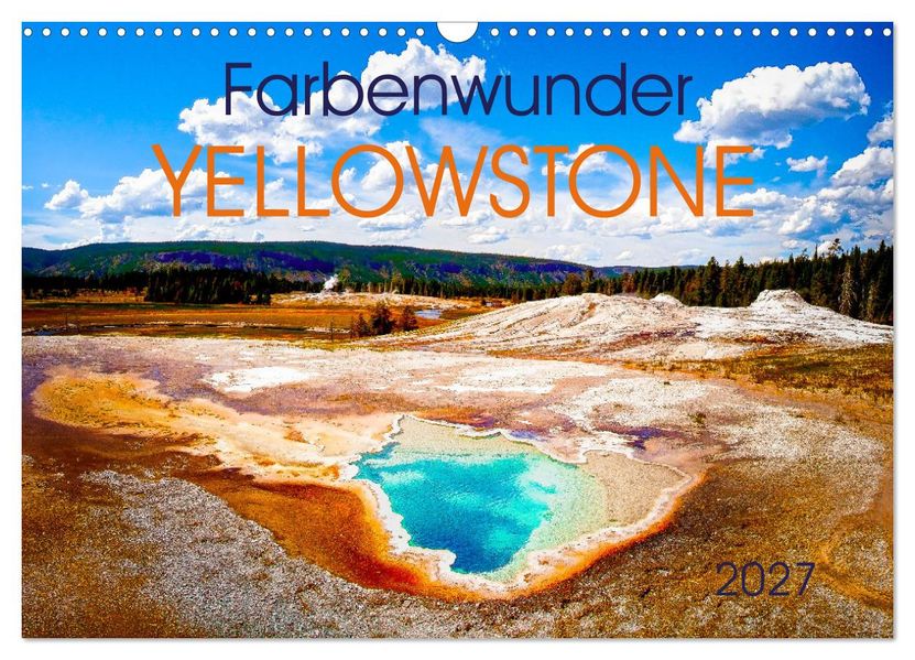 Farbenwunder Yellowstone (Wandkalender 2027 DIN A3 quer) CALVENDO Monatskalender