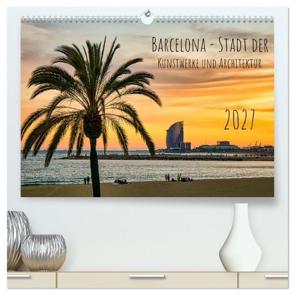 Barcelona - Stadt der Kunstwerke und Architektur (hochwertiger Premium Wandkalender 2027 DIN A2 quer) Kunstdruck in Hochglanz