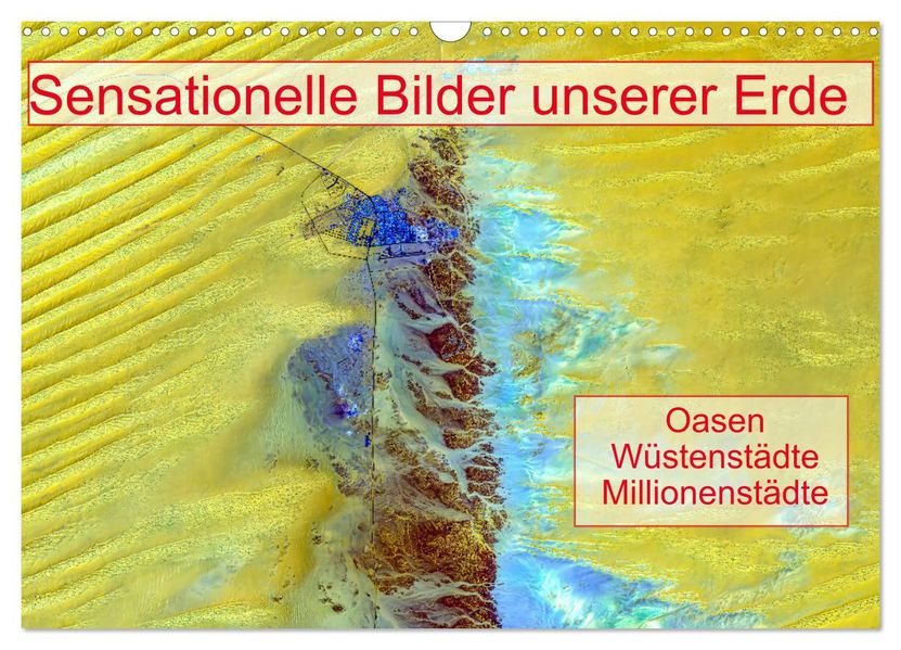 Sensationelle Bilder Unserer Erde - Oasen Wüstenstädte Millionenstädte (Wandkalender 2027 DIN A3 quer) CALVENDO Monatskalender