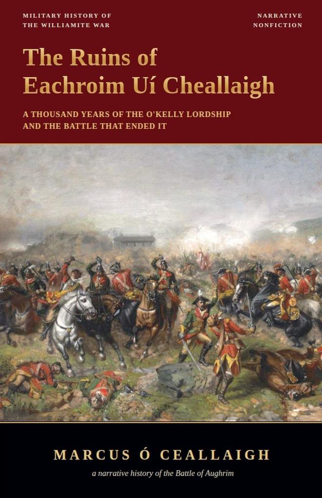 The Ruins of Eachroim Uí Cheallaigh - A Thousand Years of the O'Kelly Lordship and the Battle That Ended It