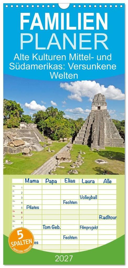 Familienplaner 2027 - Alte Kulturen Mittel- und Südamerikas: Versunkene Welten mit 5 Spalten (Wandkalender 21 x 45 cm) CALVENDO