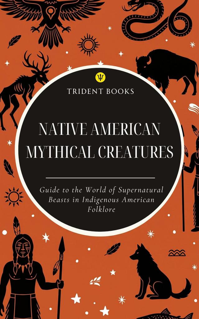 Native American Mythical Creatures: Guide to the World of Supernatural Beasts in Indigenous American Folklore