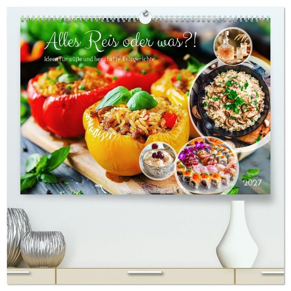 Alles Reis oder was?! - Ideen für süße und herzhafte Reisgerichte (hochwertiger Premium Wandkalender 2027 DIN A2 quer) Kunstdruck in Hochglanz