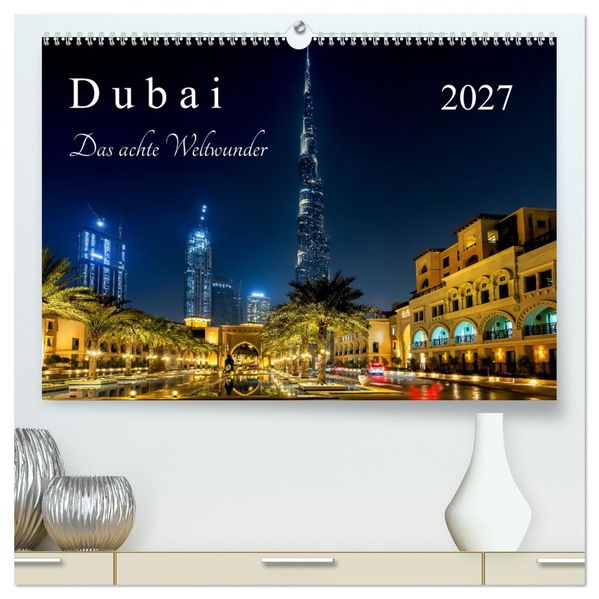 Dubai - Das achte Weltwunder (hochwertiger Premium Wandkalender 2027 DIN A2 quer) Kunstdruck in Hochglanz