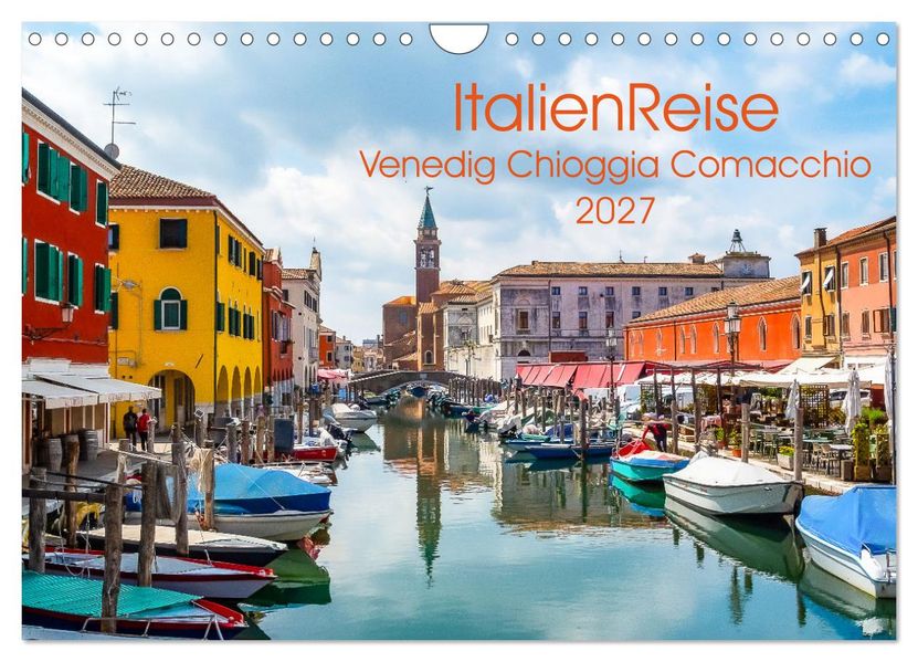 ItalienReise Venedig Chioggia Comacchio (Wandkalender 2027 DIN A4 quer) CALVENDO Monatskalender
