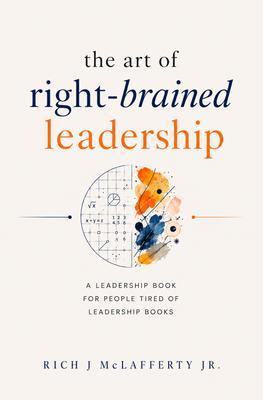 The Art of Right-Brained Leadership - A Leadership Book for People Tired of Leadership Books
