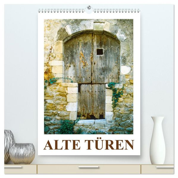 Alte Türen (hochwertiger Premium Wandkalender 2027 DIN A2 hoch) Kunstdruck in Hochglanz