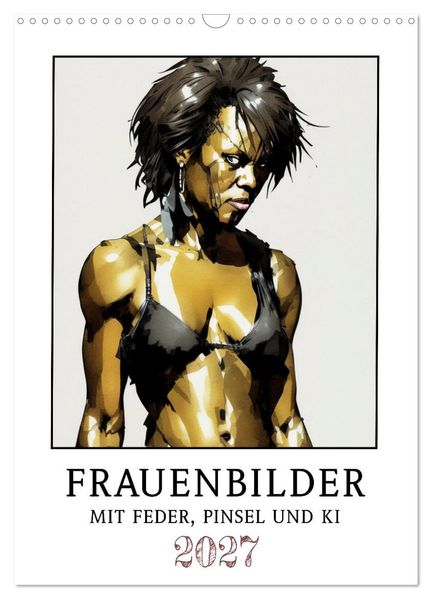 Frauenbilder mit Feder Pinsel und KI (Wandkalender 2027 DIN A3 hoch) CALVENDO Monatskalender