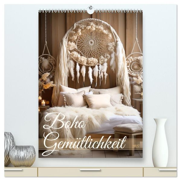 Boho Gemütlichkeit (hochwertiger Premium Wandkalender 2027 DIN A2 hoch) Kunstdruck in Hochglanz