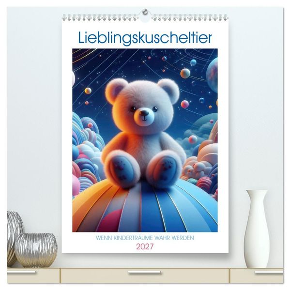 Lieblingskuscheltier - Wenn Kinderträume wahr werden (hochwertiger Premium Wandkalender 2027 DIN A2 hoch) Kunstdruck in Hochglanz