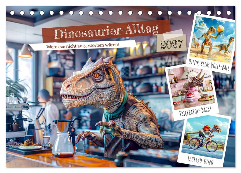 Dinosaurier-Alltag - Wenn sie nicht ausgestorben wären! (Tischkalender 2027 DIN A5 quer) CALVENDO Monatskalender