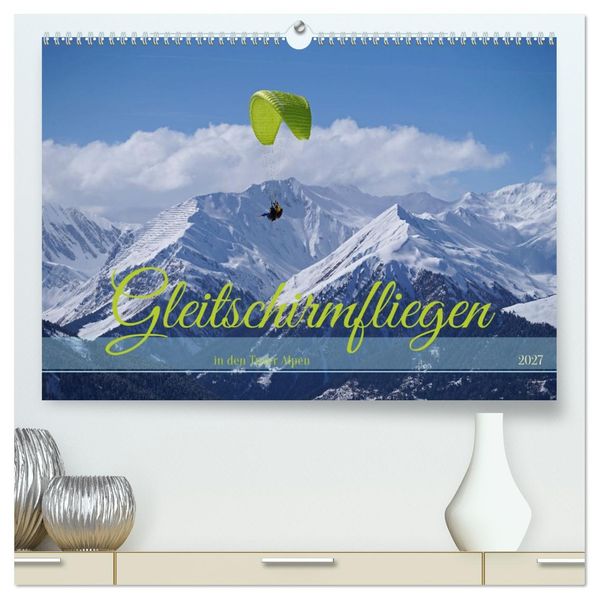 Gleitschirmfliegen in den Tuxer Alpen (hochwertiger Premium Wandkalender 2027 DIN A2 quer) Kunstdruck in Hochglanz