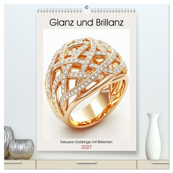 Glanz und Brillanz. Exklusive Goldringe mit Brillianten (hochwertiger Premium Wandkalender 2027 DIN A2 hoch) Kunstdruck in Hochglanz