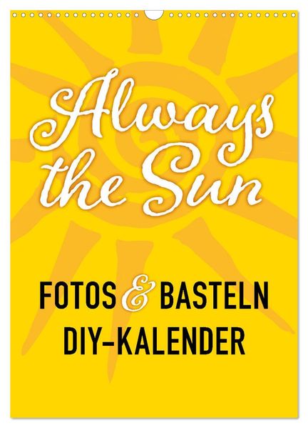 FOTOS & BASTELN - Always the Sun (Wandkalender 2027 DIN A3 hoch) CALVENDO Monatskalender