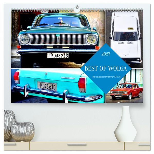 BEST OF WOLGA - Der sowjetische Oldtimer GAZ-24 (hochwertiger Premium Wandkalender 2027 DIN A2 quer) Kunstdruck in Hochglanz