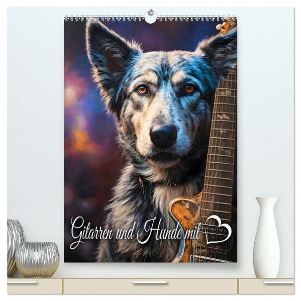Gitarren und Hunde mit Herz (hochwertiger Premium Wandkalender 2027 DIN A2 hoch) Kunstdruck in Hochglanz