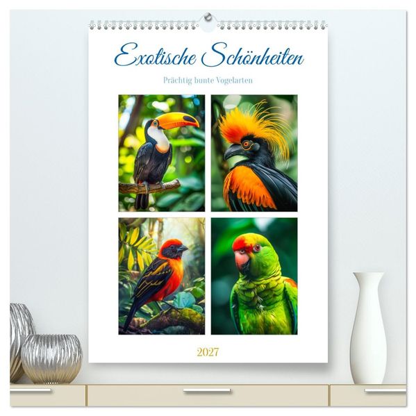 Exotische Schönheiten - prächtig bunte Vögel (hochwertiger Premium Wandkalender 2027 DIN A2 hoch) Kunstdruck in Hochglanz