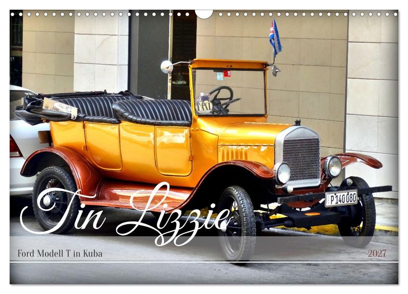 Tin Lizzie - Ford Modell T in Kuba (Wandkalender 2027 DIN A3 quer) CALVENDO Monatskalender
