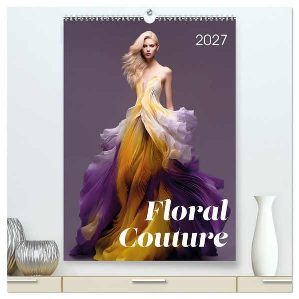 Floral Couture (hochwertiger Premium Wandkalender 2027 DIN A2 hoch) Kunstdruck in Hochglanz