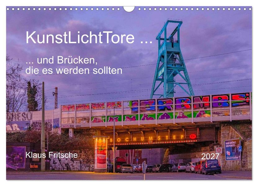 KunstLichtTore in Bochum - und Brücken die es werden sollten (Wandkalender 2027 DIN A3 quer) CALVENDO Monatskalender