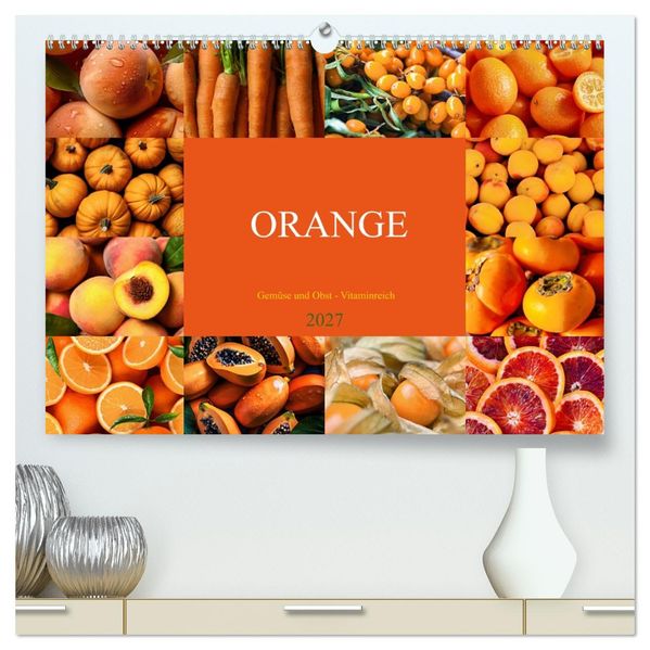 ORANGE - Gemüse und Obst -Vitaminreich (hochwertiger Premium Wandkalender 2027 DIN A2 quer) Kunstdruck in Hochglanz