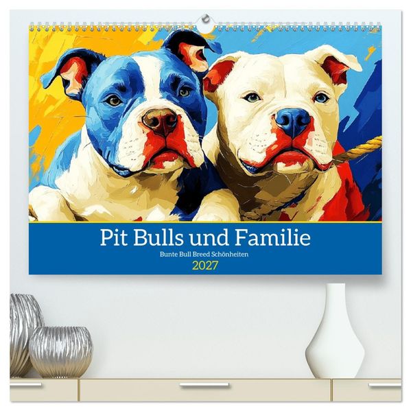 Pit Bulls und Familie. Bunte Bull Breed Schönheiten (hochwertiger Premium Wandkalender 2027 DIN A2 quer) Kunstdruck in Hochglanz