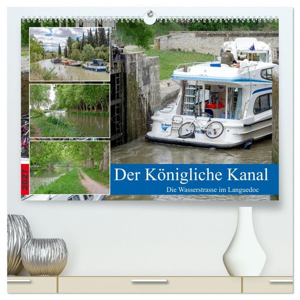 Der Königliche Kanal. Die Wasserstraße im Languedoc (hochwertiger Premium Wandkalender 2027 DIN A2 quer) Kunstdruck in Hochglanz