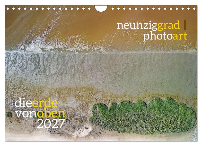 neunziggrad photoart: die erde von oben (Wandkalender 2027 DIN A4 quer) CALVENDO Monatskalender
