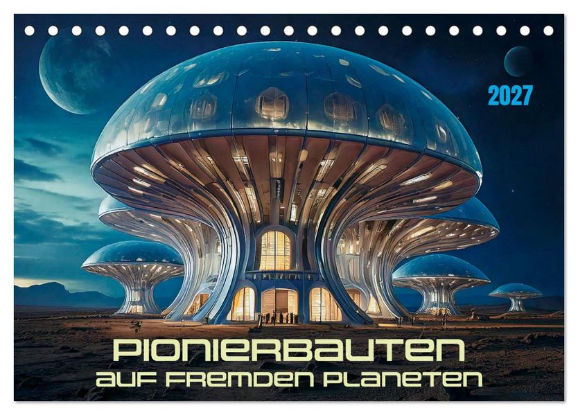 Pionierbauten auf fremden Planeten (Tischkalender 2027 DIN A5 quer) CALVENDO Monatskalender
