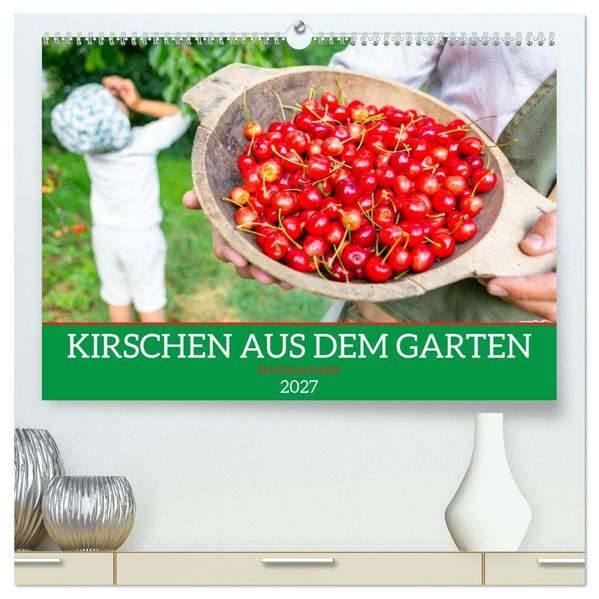 Kirschen aus dem Garten - Erntekalender (hochwertiger Premium Wandkalender 2027 DIN A2 quer) Kunstdruck in Hochglanz