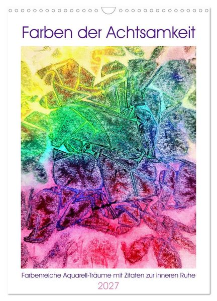 Farben der Achtsamkeit - Farbenreiche Aquarell-Träume mit Zitaten zur inneren Ruhe (Wandkalender 2027 DIN A3 hoch) CALVENDO Monatskalender